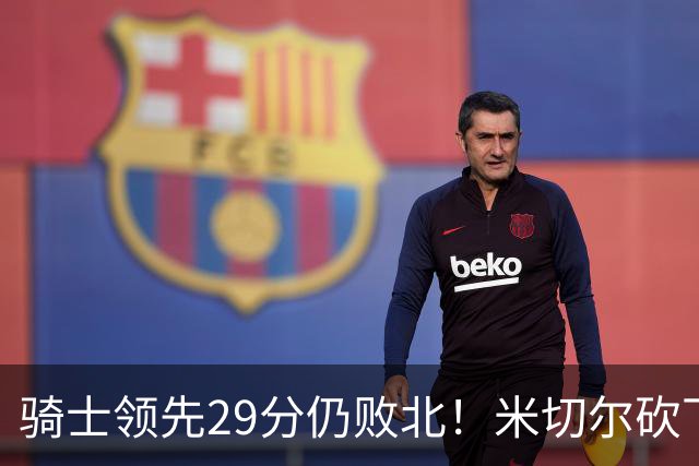 骑士领先29分仍败北！米切尔砍下32分，哈登赛后紧抱恩比德